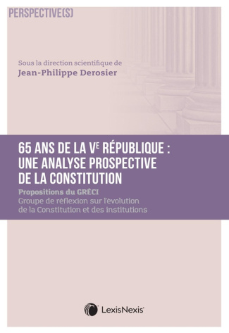 65 ans de Ve République : une analyse prospective de la Constitution. Propositions du GRECI