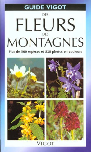 FLEURS DES MONTAGNES. Plus de 500 espèces, 528 photographies en couleurs