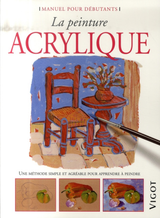 La peinture acrylique. Une méthode simple et agréable pour apprendre à peindre