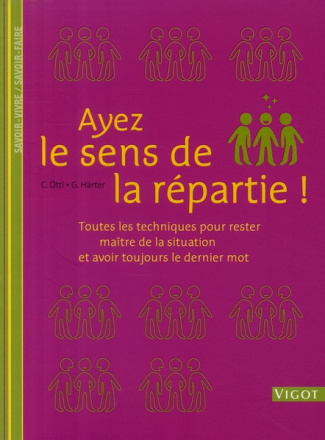 Ayez le sens de la répartie ! Toutes les techniques pour rester maître de la situation et avoir touj