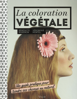 La coloration végétale. Un guide pratique pour teindre ses cheveux au naturel