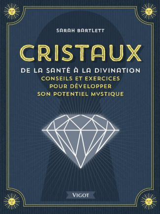 Cristaux, de la santé à la divination. Conseils et exercices pour développer son potentiel mystique