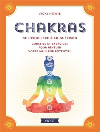 Chakras. De l'équilibre à la guérison. Conseils et exercices pour révéler votre meilleur potentiel