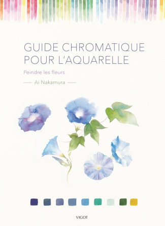 Guide chromatique pour l'aquarelle. Peindre les fleurs