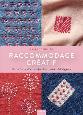 Raccommodage créatif. Plus de 50 modèles de réparations visibles et d'upcycling