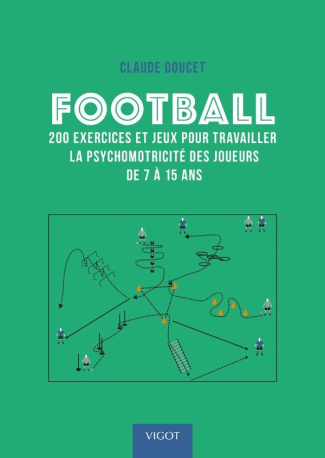 Football. 200 exercices et jeux pour travailler la psychomotricité des joueurs de 7 à 15 ans
