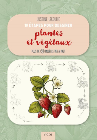 10 ETAPES POUR DESSINER PLANTES ET VEGETAUX - PLUS DE 50 MODELES PAS A PAS ! - ILLUSTRATIONS, COULEU