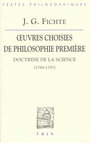 OEUVRES CHOISIES DE PHILOSOPHIE PREMIERE DOCTRINE DE LA SCIENCE (1794-1797)