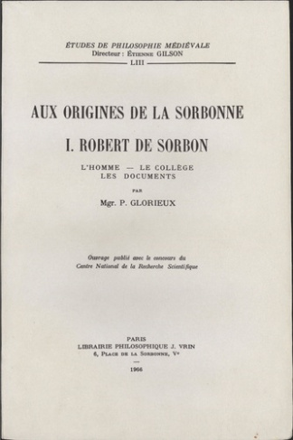 AUX ORIGINES DE LA SORBONNE T 1, ROBERT DE SORBON L'HOMME, LE COLLEGE, LES DOCUMENTS