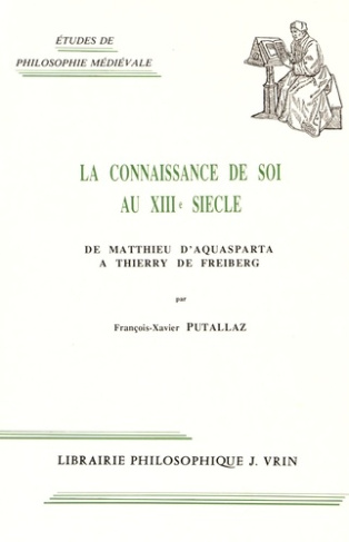 LA CONNAISSANCE DE SOI AU XIIIE SIECLE DE MATTHIEU D'AQUASPARTA A THIERRY DE FREIBERG