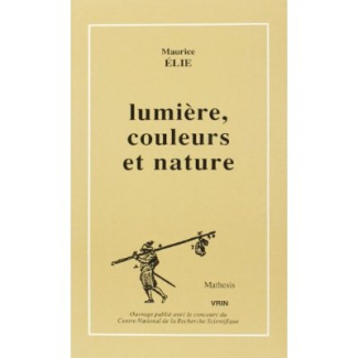 LUMIERE, COULEURS, NATURE L'OPTIQUE ET LA PHYSIQUE DE GETHE ET DE LA NATURPHILOSOPHIE