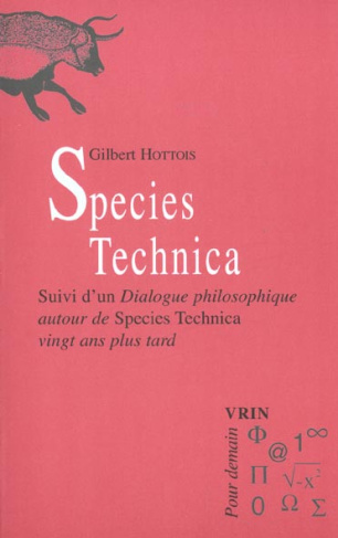 SPECIES TECHNICA SUIVI D'UN DIALOGUE PHILOSOPHIQUE AUTOUR DE SPECIES TECHNICA VINGT ANS PLUS TARD