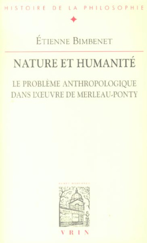 NATURE ET HUMANITE LE PROBLEME ANTHROPOLOGIQUE DANS L'OEUVRE DE MERLEAU-PONTY