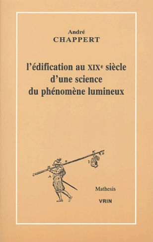 L'EDIFICATION AU XIXE SIECLE D'UNE SCIENCE DU PHENOMENE LUMINEUX