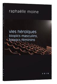 Vies héroïques biopics masculins, biopics féminins