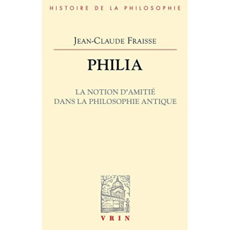 PHILIA LA NOTION D'AMITIE DANS LA PHILOSOPHIE ANTIQUE ESSAI SUR UN PROBLEME PERDU ET RETROUVE