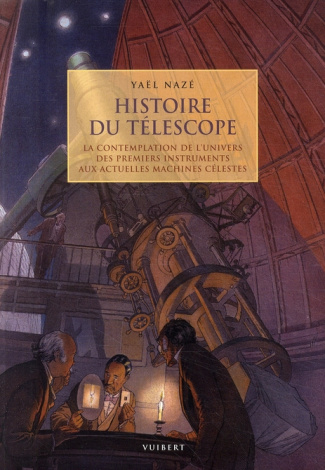 Histoire du télescope. La contemplation de l'univers des premiers instruments aux actuelles machines
