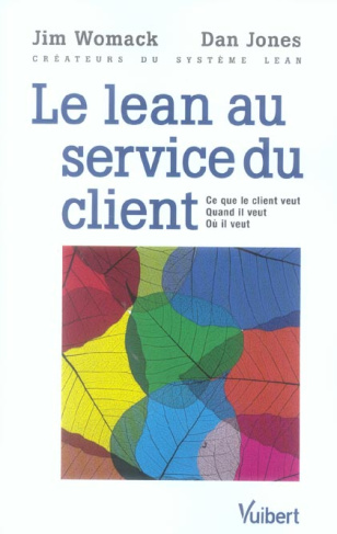 Le Lean au service du client. Ce que le client veut - Quand il veut - Où il veut