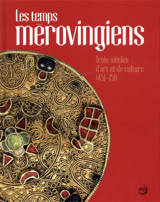 Les temps mérovingiens. Trois siècles d'art et de culture (451-751)