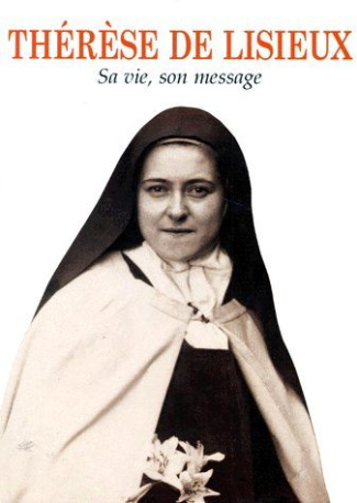 THERESE DE LISIEUX. Sa vie, son message