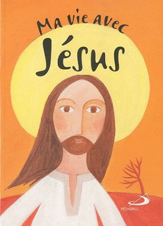 Ma vie avec Jésus. Petit ABC de vie chrétienne