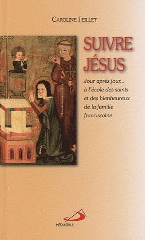 Suivre Jésus. Jour après jour... à l'école des saints et des bienheureux de la famille franciscaine
