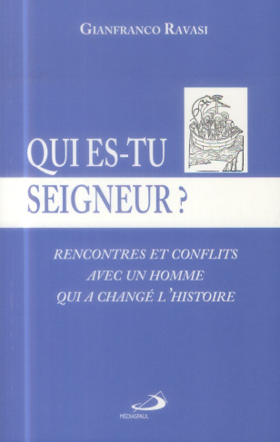 Qui es tu, Seigneur ? Rencontres et conflits avec un homme qui a changé l'histoire