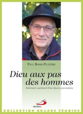 Dieu aux pas des hommes. Itinéraire spirituel d'un diacre journaliste