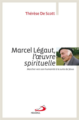 Marcel Légaut, l'oeuvre spirituelle. Marcher vers son humanité à la suite de Jésus