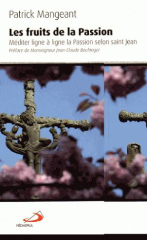 Les fruits de la Passion. Méditer ligne à ligne la Passion selon saint Jean