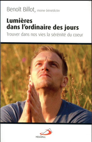 Lumières dans l'ordinaire des jours. Trouver dans nos vies la sérénité du coeur