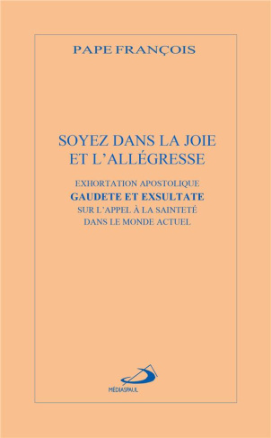 Soyez dans la joie et l'allégresse. Exortation apostolique Gaudete et exsultate