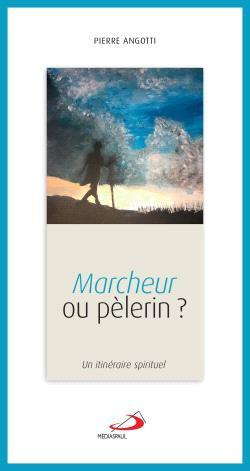 MARCHEUR OU PÈLERIN. UN ITINÉRAIRE SPIRITUEL