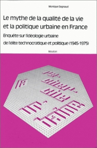 Le mythe de la qualité de la vie et la politique urbaine en France. Enquête sur l'idéologie urbaine