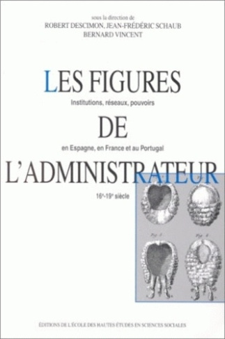 Les figures de l'administrateur. Institutions, réseaux, pouvoirs en Espagne, en France et au Portuga