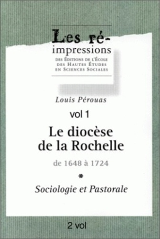 Le diocèse de La Rochelle de 1648 à 1724. Sociologie et pastorale, 2 volumes