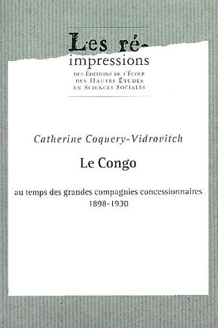 Le Congo au temps des grandes compagnies concessionnaires, 1898-1930. 2 volumes