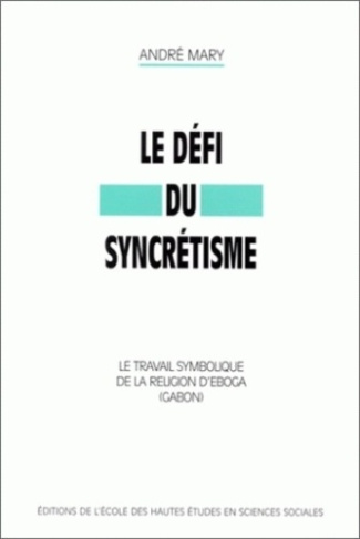 Le défi du syncrétisme. Le travail symbolique de la religion d'Egoba (Gabon)