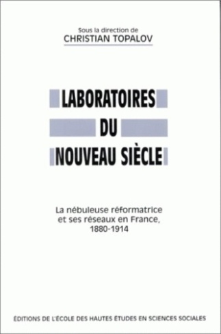 Laboratoires du nouveau siècle. La nébuleuse réformatrice et ses réseaux en France 1880-1914