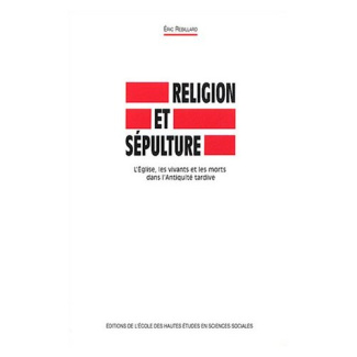 Religion et sépulture. L'Eglise, les vivants et les morts dans L'Antiquité tardive