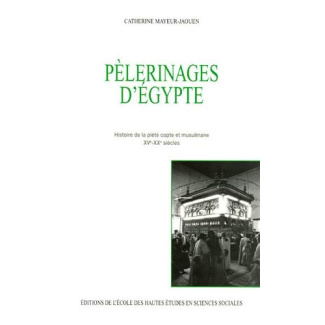 Pélerinages d'Egypte. Histoire de la piété copte et musulmane XVe-XXe siècles