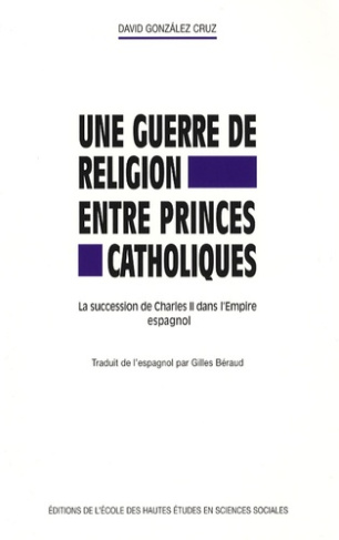 Une guerre de religion entre princes catholiques. La succession de Charles II dans l'Empire espagnol