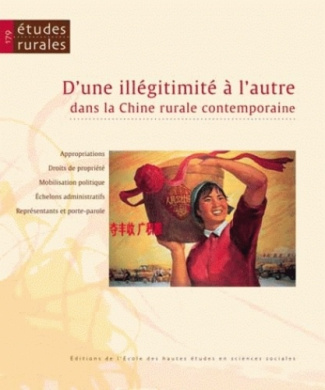 Etudes rurales N° 179 : D'une illégitimité à l'autre dans la Chine rurale contemporaine. Appropriati