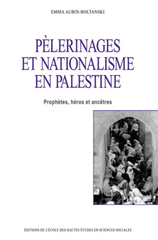 Pèlerinages et nationalisme en Palestine. Prophètes, héros et ancêtres