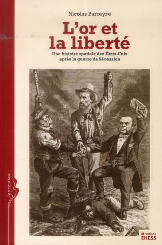 L'or et la liberté. Une histoire spatiale des Etats-Unis après la guerre de Sécession
