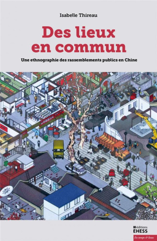 Des lieux en commun. Une ethnographie des rassemblements publics en Chine
