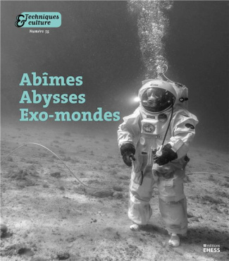 Techniques & culture N° 75, 2021 : Abîmes, abysses, exo-mondes. Explorations en milieux-limites