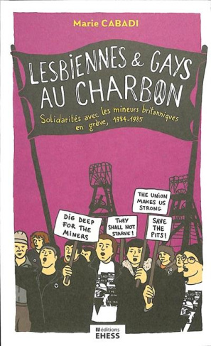 Lesbiennes et gays au charbon. Solidarités avec les mineurs britanniques en grève, 1984-1985