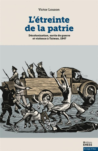 L'étreinte de la patrie. Décolonisation, sortie de guerre et violence à Taiwan, 1947