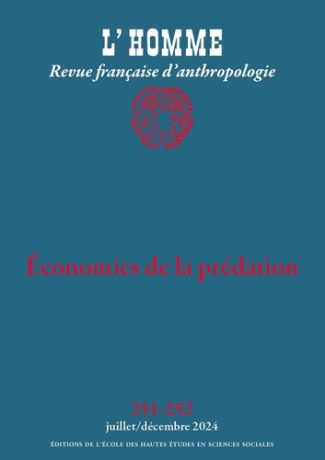 L'Homme N° 251-252, juillet-décembre 2024 : Economies de la prédation. Ethnographies des destruction